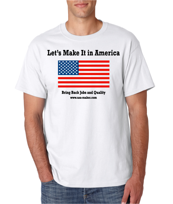 White USA-Maker shirt: Let’s Make It in America, with an American flag and the words Bring Back Jobs and Quality
